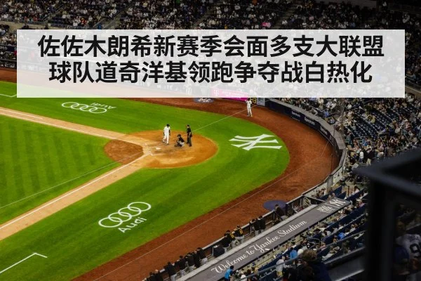 佐佐木朗希新赛季会面多支大联盟球队道奇洋基领跑争夺战白热化