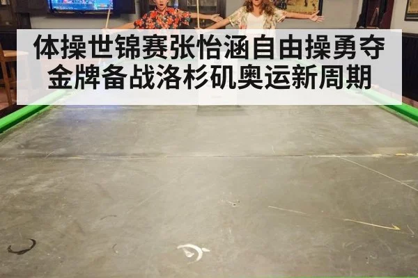 体操世锦赛张怡涵自由操勇夺金牌备战洛杉矶奥运新周期