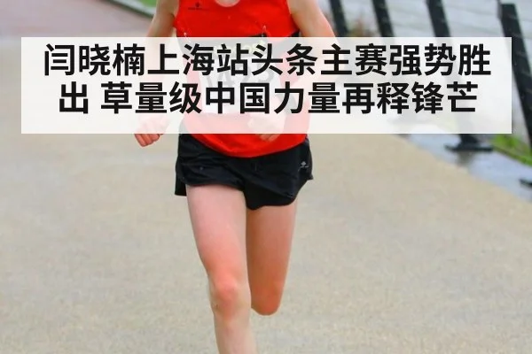 闫晓楠上海站头条主赛强势胜出 草量级中国力量再释锋芒